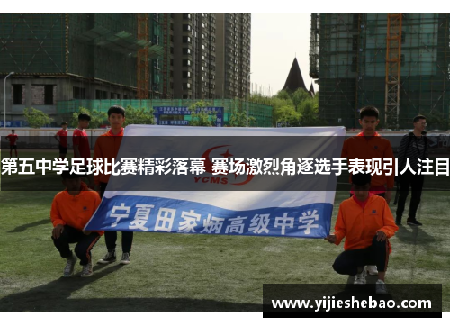 第五中学足球比赛精彩落幕 赛场激烈角逐选手表现引人注目