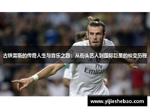 古铁雷斯的传奇人生与音乐之路：从街头艺人到国际巨星的蜕变历程