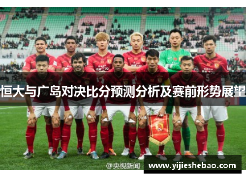恒大与广岛对决比分预测分析及赛前形势展望